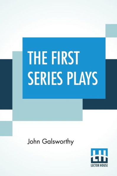 The First Series Plays: First Series Plays Of Galsworthy (Complete)