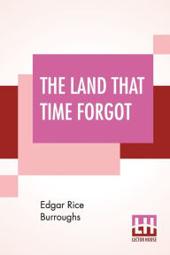 Title: The Land That Time Forgot, Author: Edgar Rice Burroughs