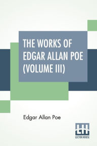 Title: The Works Of Edgar Allan Poe (Volume III): The Raven Edition, Author: Edgar Allan Poe