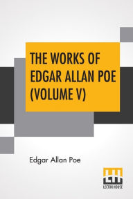 Title: The Works Of Edgar Allan Poe (Volume V): The Raven Edition, Author: Edgar Allan Poe