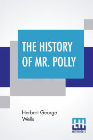 Title: The History Of Mr. Polly, Author: H. G. Wells