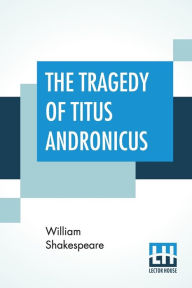 Title: The Tragedy Of Titus Andronicus, Author: William Shakespeare