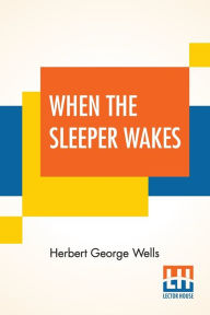 Title: When The Sleeper Wakes, Author: H. G. Wells