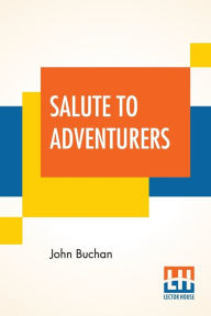 Title: Salute To Adventurers, Author: John Buchan