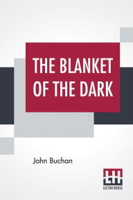 Title: The Blanket Of The Dark, Author: John Buchan