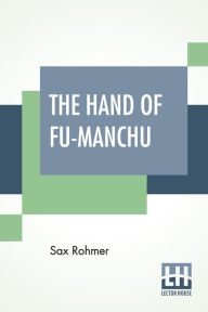 Title: The Hand Of Fu-Manchu: Being A New Phase In The Activities Of Fu-Manchu, The Devil Doctor, Author: Sax Rohmer