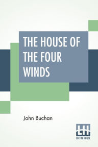 Title: The House Of The Four Winds, Author: John Buchan