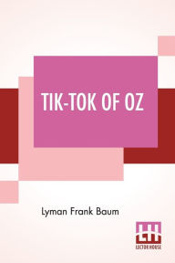 Title: Tik-Tok Of Oz, Author: L. Frank Baum