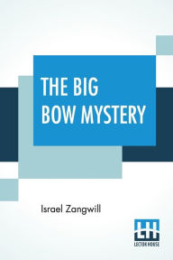 Title: The Big Bow Mystery, Author: Israel Zangwill