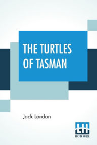 Title: The Turtles Of Tasman, Author: Jack London