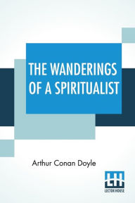 Title: The Wanderings Of A Spiritualist, Author: Arthur Conan Doyle