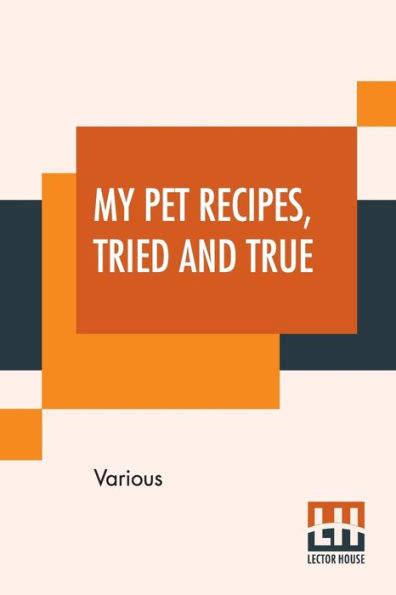 My Pet Recipes, Tried And True: Contributed By The Ladies And Friends Of St. Andrew'S Church Quebec