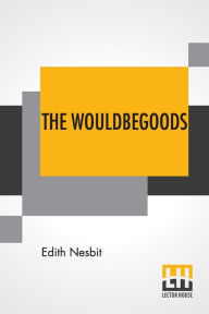 Title: The Wouldbegoods, Author: Edith Nesbit