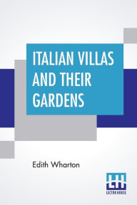 Title: Italian Villas And Their Gardens, Author: Edith Wharton