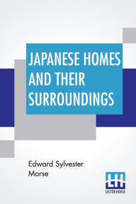 Title: Japanese Homes And Their Surroundings, Author: Edward Sylvester Morse