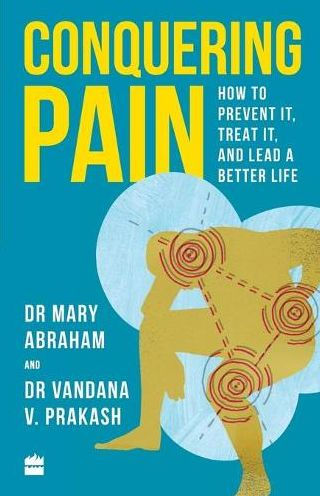 Conquering Pain: How to Prevent It, Treat It and Lead a Better Life