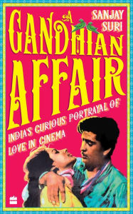 Title: A Gandhian Affair: India's Curious Portrayal of Love in Cinema, Author: Sanjay Suri