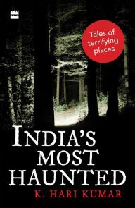 Title: India's Most Haunted: Tales of Terrifying Places, Author: K. Hari Kumar