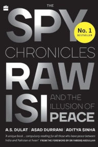 Title: The Spy Chronicles: RAW, ISI and the Illusion of Peace, Author: A.S. Dulat