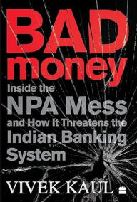 Title: Bad Money:: Inside the NPA Mess & How It Threatens the Indian Banking System Online, Author: Vivek Kau