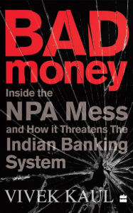 Title: Bad Money: Inside the NPA Mess and How It Threatens the Indian Banking System, Author: Vivek Kaul
