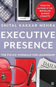 Title: Executive Presence: The P.O.I.S.E Formula for Leadership, Author: Shital Kakkar Mehra