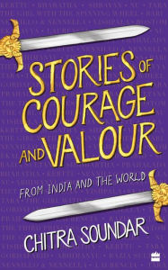 Title: Stories of Courage and Valour: From India and the World, Author: Soundar Chitra