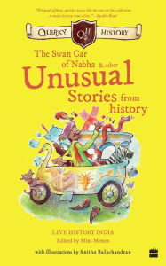 Title: Quirky History: : The Swan Car of Nabha & Other Unusual Stories from History, Author: Mini Menon