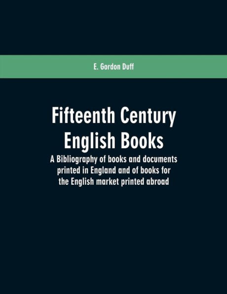 Fifteenth century English books: a bibliography of books and documents printed in England and of books for the English market printed abroad