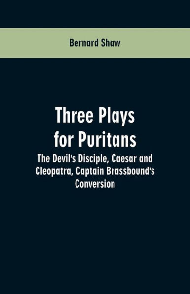 Three Plays for Puritans: The Devil's Disciple, Caesar and Cleopatra, Captain Brassbound's Conversion