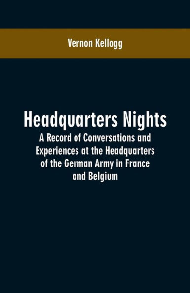 Headquarters Nights: A Record of Conversations and Experiences at the Headquarters of the German Army in France and Belgium