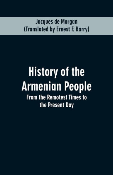 History of the Armenian People: From the Remotest Times to the Present Day