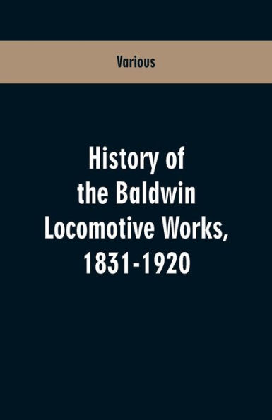 History Of The Baldwin Locomotive Works, 1831-1920