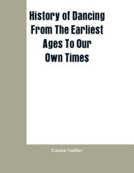 Title: History Of Dancing From The Earliest Ages To Our Own Times, Author: Gaston Vuillier