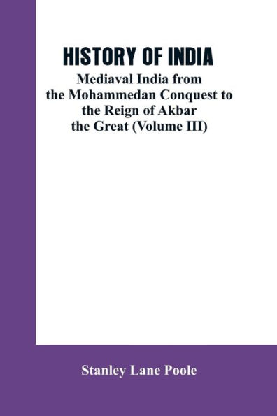 History of India: Mediaval India from the Mohammedon Conquest to the Reign of Akbar the Great (Volume III)