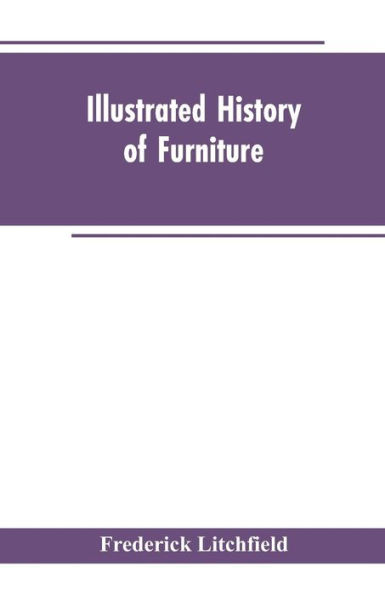 Illustrated History of Furniture: From the Earliest to Present Time