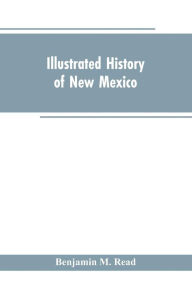 Title: Illustrated History of New Mexico, Author: Benjamin M. Read