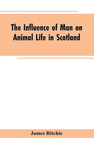 The Influence of Man on Animal Life in Scotland: Study in Faunal Evolution