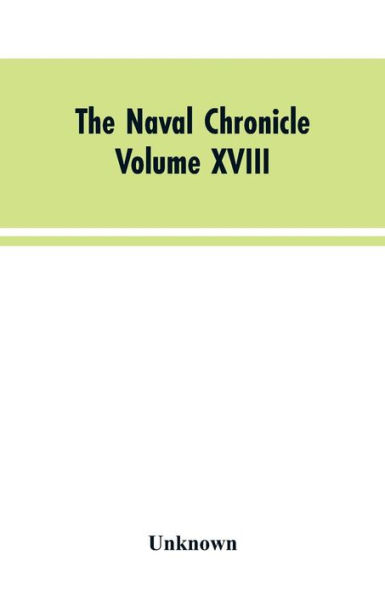 The Naval Chronicle: Volume XVIII, July-December 1807: Containing a General and Biographical History of the Royal Navy of the United Kingdom with a Variety of Original Papers on Nautical Subjects