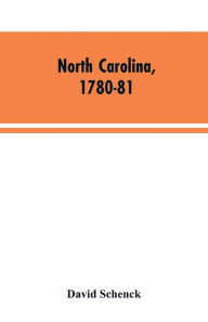 Title: North Carolina, 1780-81: Being a History of the Invasion of the Carolinas by the British Army Under Lord Cornwallis in 1780-81, Author: David Schenck