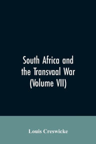 Title: South Africa and the Transvaal War (Volume VII), Author: Louis Creswicke