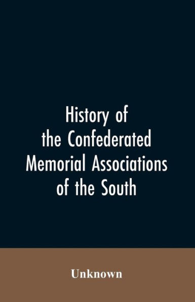 History of the confederated memorial associations of the South
