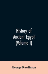 Title: History of Ancient Egypt (Volume I), Author: George Rawlinson