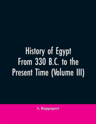 Title: History Of Egypt From 330 B.C. To The Present Time (Volume III), Author: S. Rappoport