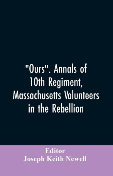 "Ours". Annals of 10th regiment, Massachusetts volunteers in the rebellion
