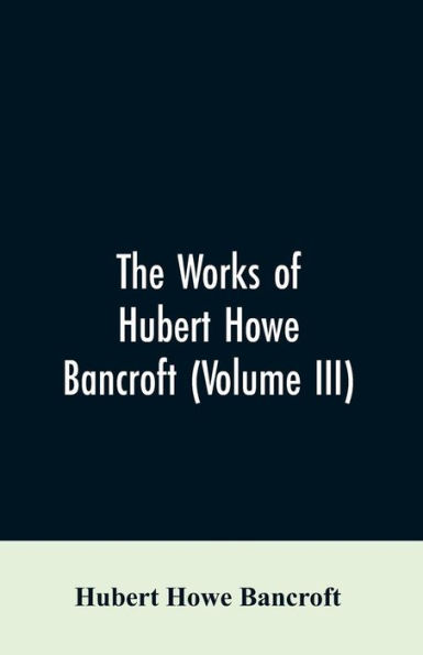 The Works of Hubert Howe Bancroft (Volume III): The Native Races (Vol. I) Myths and Languages