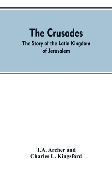 The Crusades: The Story Of The Latin Kingdom Of Jerusalem