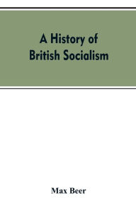 Title: A history of British socialism, Author: Max Beer