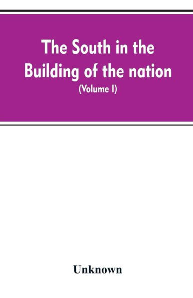 The South in the building of the nation: a history of the southern states designed to record the South's part in the making of the American nation; to portray the character and genius, to chronicle the achievements and progress and to illustrate the life