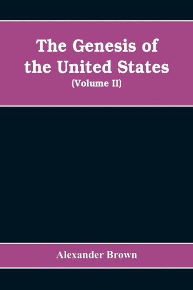 The genesis of the United States: a narrative of the movement in England, 1605-1616, which resulted in the plantation of North America by Englishmen, disclosing the contest between England and Spain for the possession of the soil now occupied by the Unite